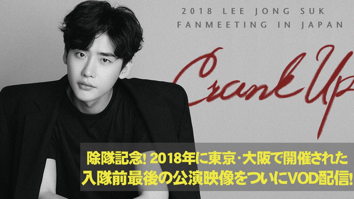2018 LEE JONG SUK FANMEETING ‘Crank Up’ in JAPAN(VOD)